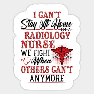 I Can't Stay At Home I'm A Radiology Nurse We Fight - Nurse Gifts Sticker